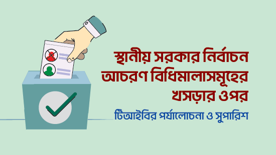 স্থানীয় সরকার নির্বাচন আচরণ বিধিমালাসমূহের খসড়ার ওপর টিআইবির পর্যালোচনা ও সুপারিশ